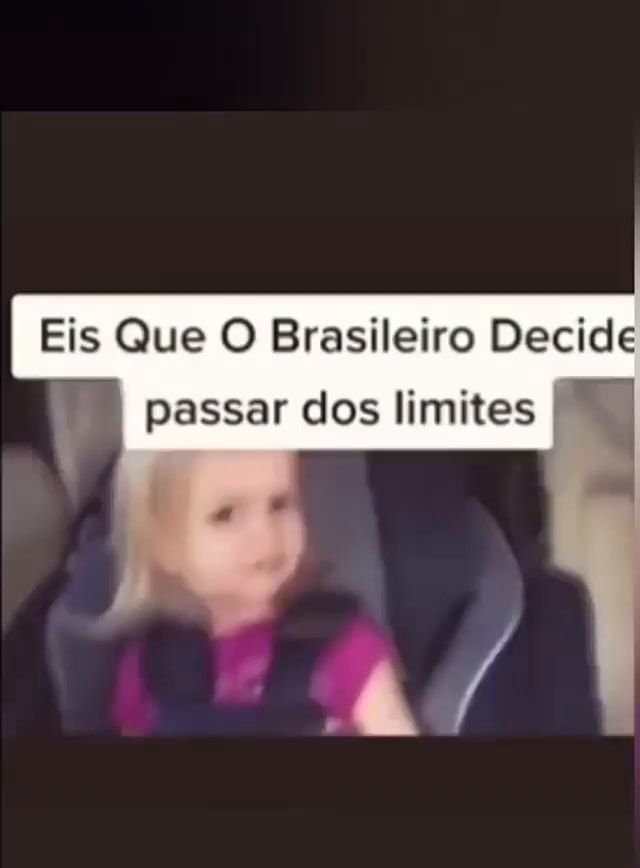 Eis Que O Brasileiro Decide I Passar Dos Limites Ifunny Brazil 3266