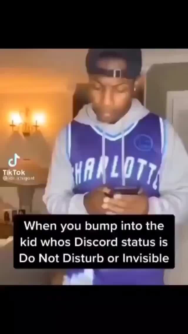 When you bump into the kid whos Discord status is Do Not Disturb or