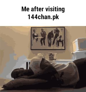 Me after visiting 144chan.pk - iFunny