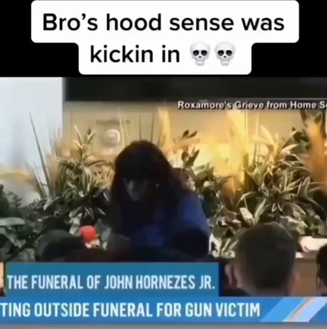 Bro's hood sense was om kickin in I THE FUNERAL OF JOHN HORNEZES JR. TING OUTSIDE FUNERAL FOR