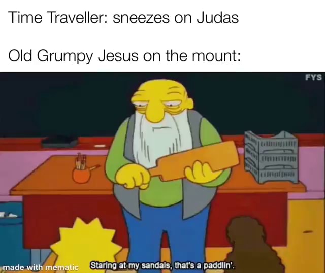 Time Traveller: sneezes on Judas Old Grumpy Jesus on the mount: - iFunny