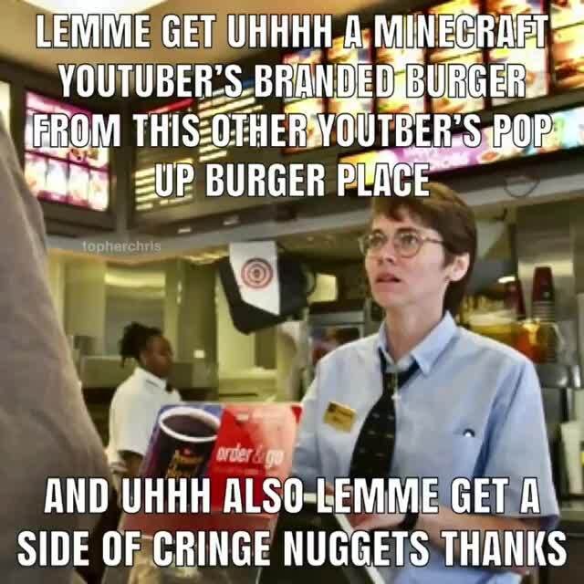 LEMME GET UHHHH MINEC YOUTUBER'S. BRANGEDADURGER THIS: =UP BURGER PLRCE ...