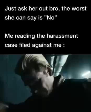 Just Ask Her Out Bro The Worst She Can Say Is No Me Reading The Just Ask Her Out Bro The Worst She Can Say Is No Me Reading The