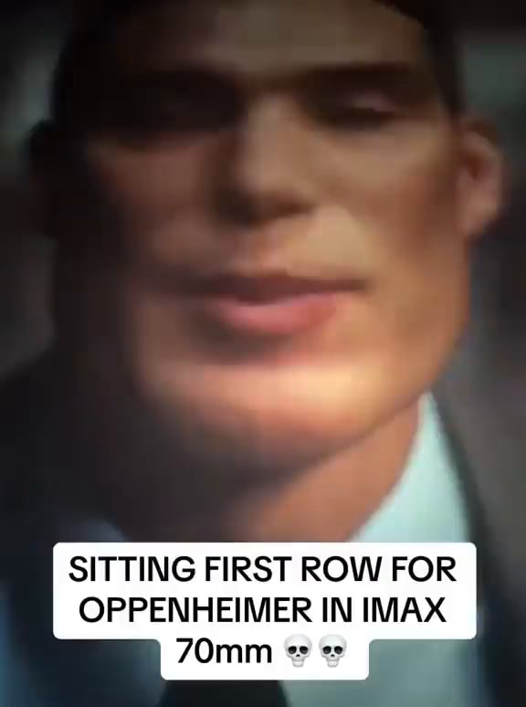 sitting-first-row-for-oppenheimer-in-imax-70mm-ifunny