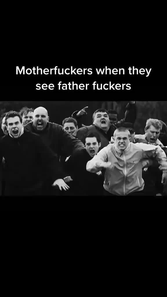 Motherfuckers When They See Father Fuckers Ifunny