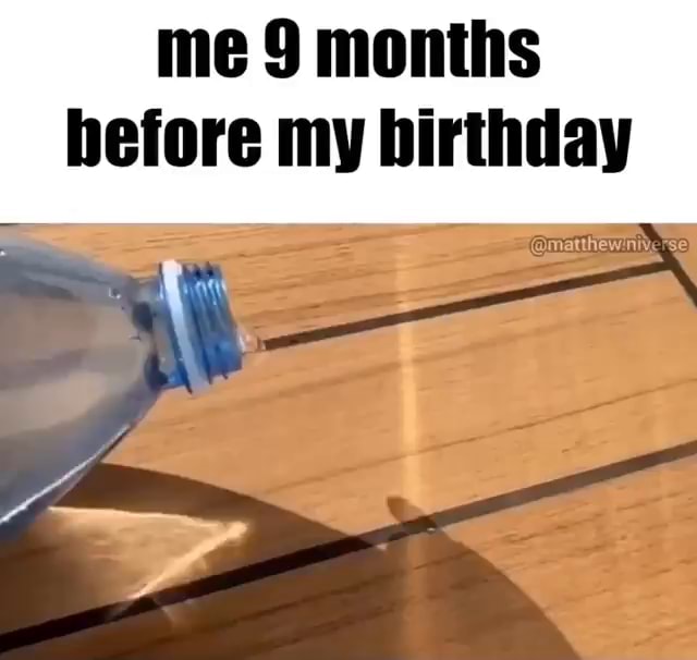 me-9-months-before-my-birthday-ifunny