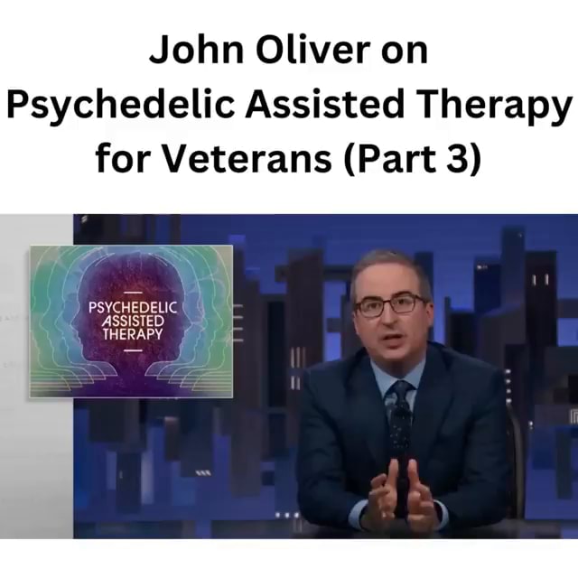 John Oliver On Psychedelic Assisted Therapy For Veterans (Part 3 ...