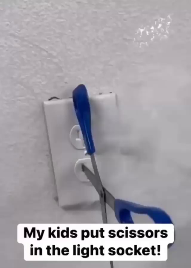 My kids put scissors in the light socket! iFunny
