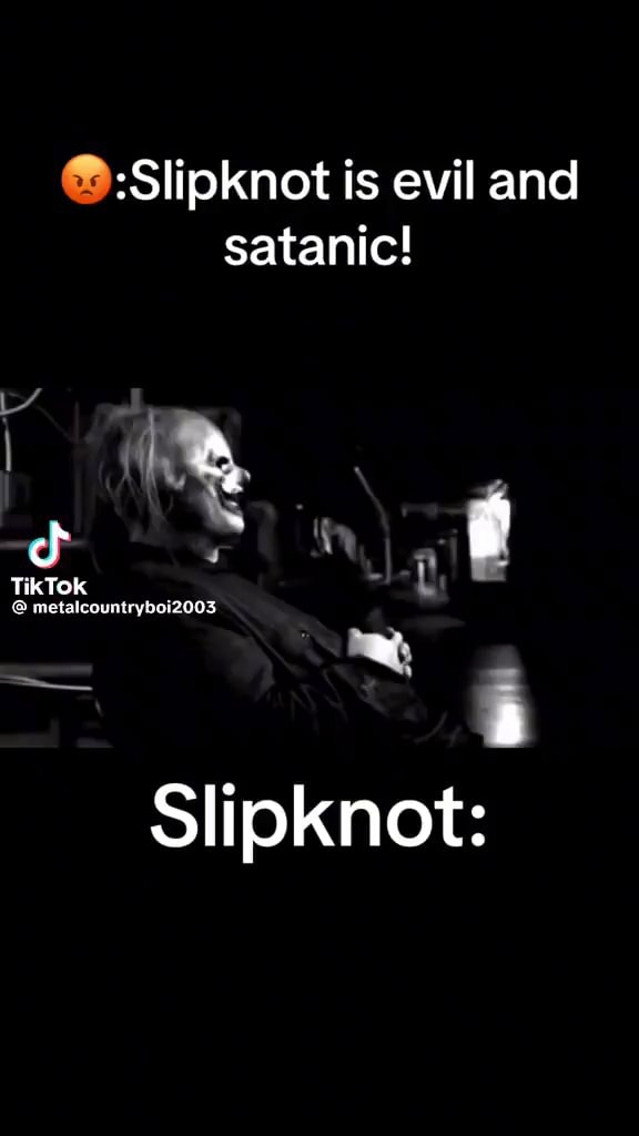 Slipknot is evil and satanic! TikTok metalcountyhoi2003 Slipknot iFunny