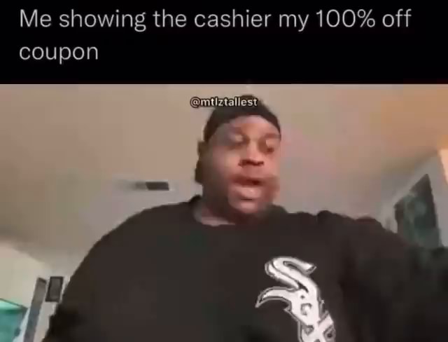 Me showing the cashier my 100% off coupon - iFunny