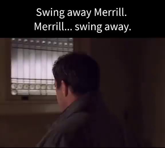 Swing away Merrill. Merrill... swing away. iFunny