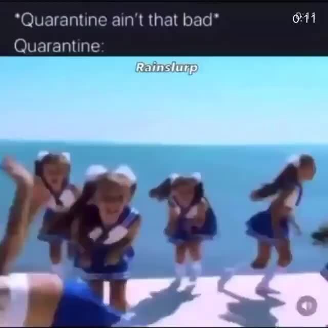 *Quarantine ain't that bad" Quarantine - iFunny