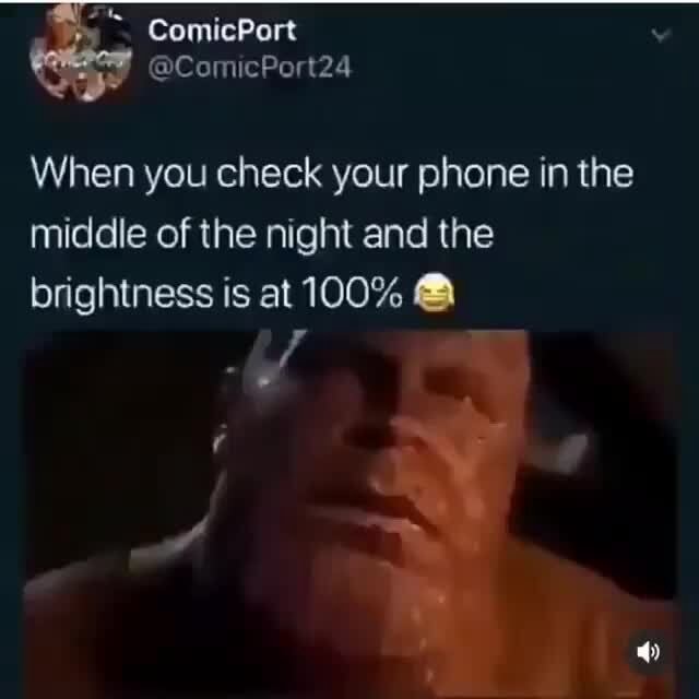 When You Check Your Phone In The Middle Of The Night And The Brightness