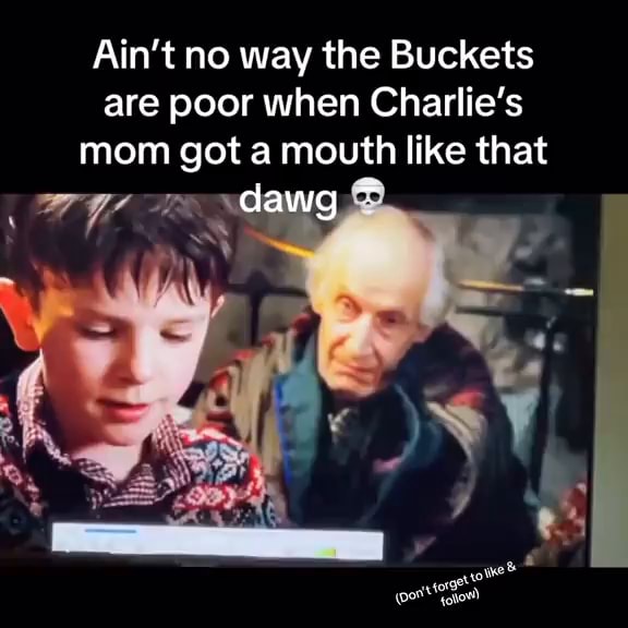 Ain't no way the Buckets are poor when Charlie's mom got a mouth like