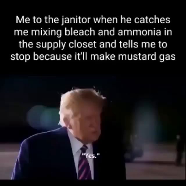 Me to the janitor when he catches me mixing bleach and ammonia in the