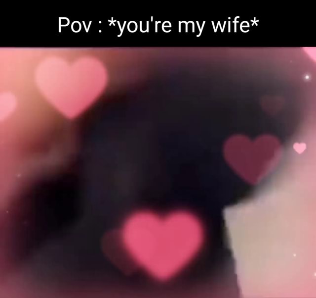 Pov You Youre My Wife Ifunny