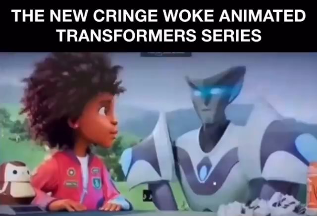 THE NEW CRINGE WOKE ANIMATED TRANSFORMERS SERIES - iFunny