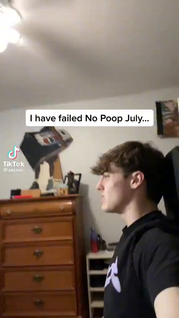 Have failed No Poop July... TikTok okcran - iFunny