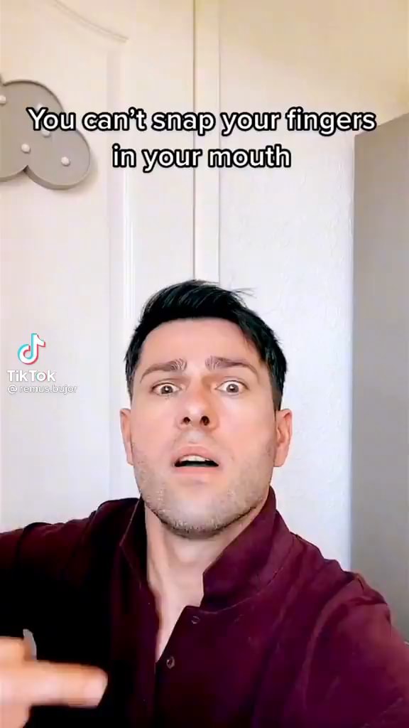 You cant snap your fingers in your mouth TikTok remus. iFunny
