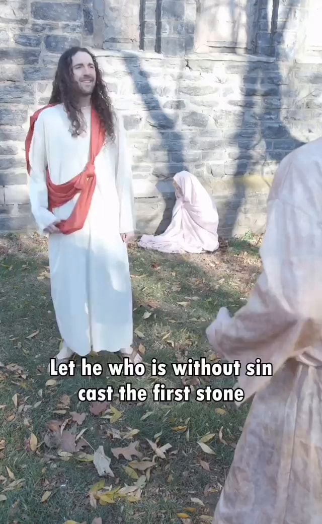 Let he who is without sin cast the first stone ifunny