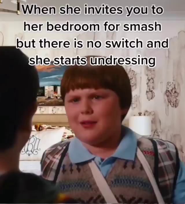 'When she invites you to her bedroom for smash but there is no switch ...