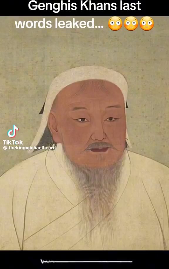 Genghis Khans last words leaked... TikTok iFunny