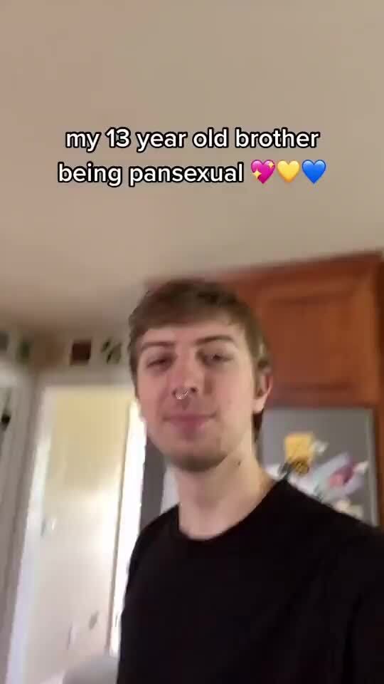My 13 year old brother being pansexual )