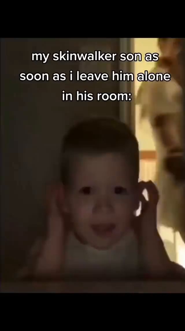 my-skinwalker-son-as-soon-as-i-leave-him-alone-in-his-room-ifunny