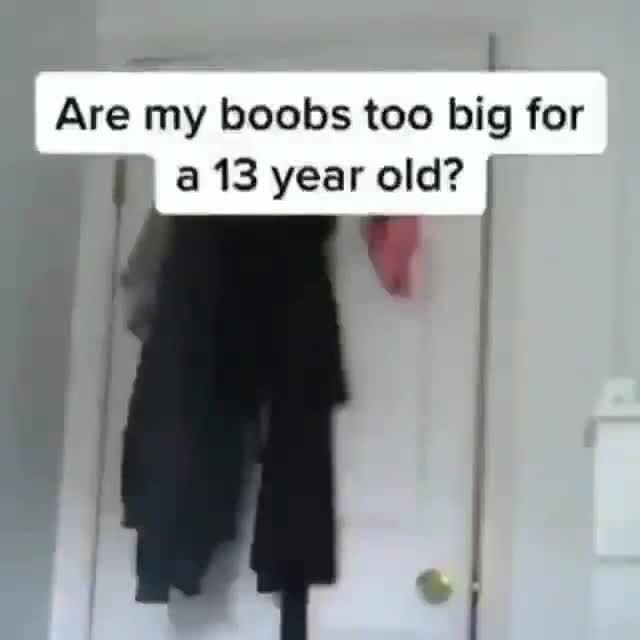 Ara My Boobs Too Big For A 13 Year Old IFunny