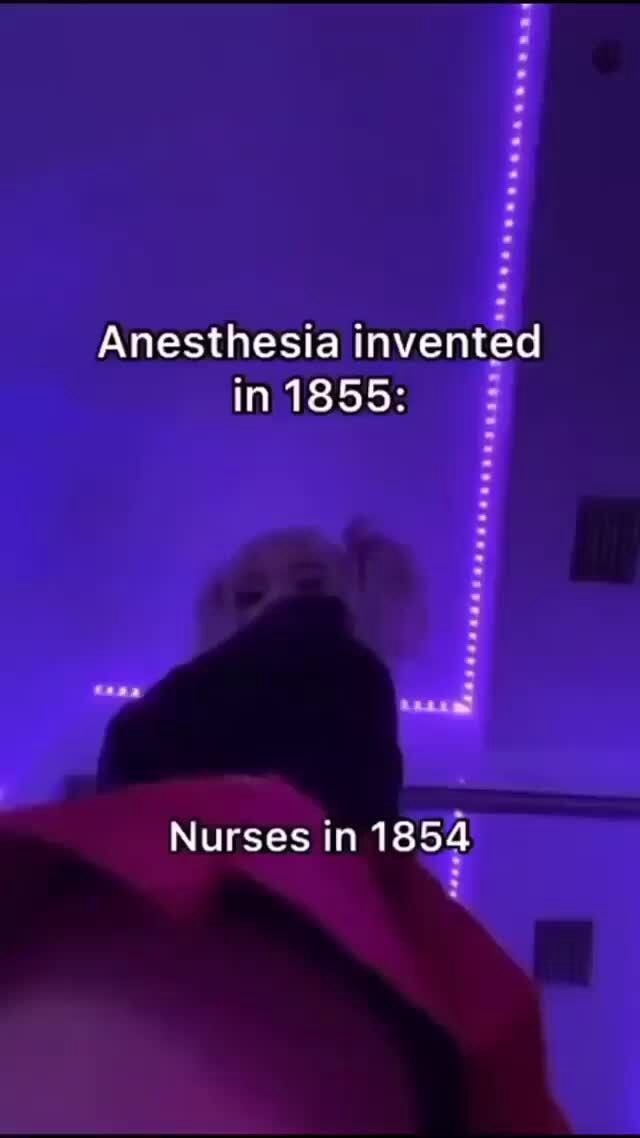 Anesthesia invented in 1855: Nurses in 1854 - )