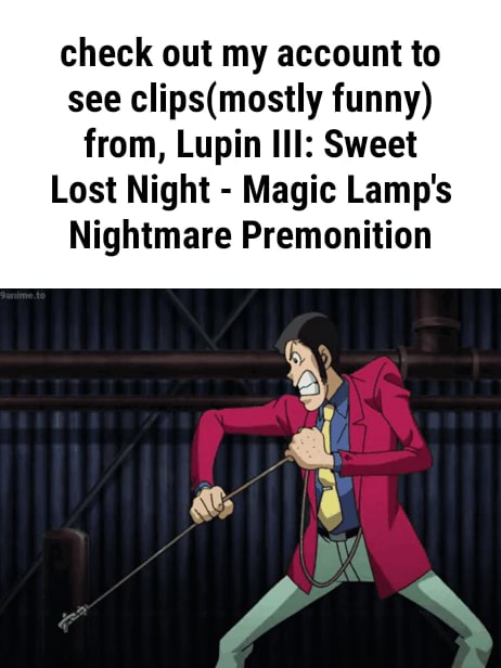 Check Out My Account To See Funny From Lupin Iii Sweet Lost Night Magic Lamp S Nightmare Premonition