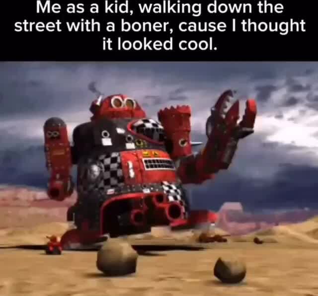 Me as a kid, walking clown the street with a boner, cause I thought it looked cool. as - iFunny