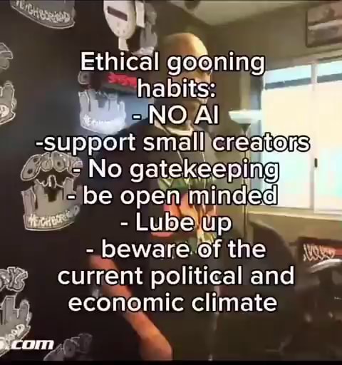 Ethical gocning - habits: -support smail - No gatekeepi ng - be open minded - Lube - beware of the current political and conomic climate - iFunny