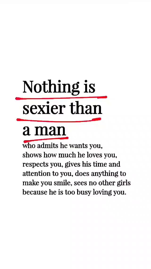Nothing Is Sexier Than A Man Who Admits He Wants You Shows How Much He Loves You Respects You 