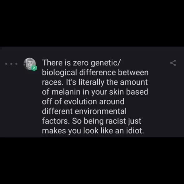 4 There is zero biological difference between races. It's