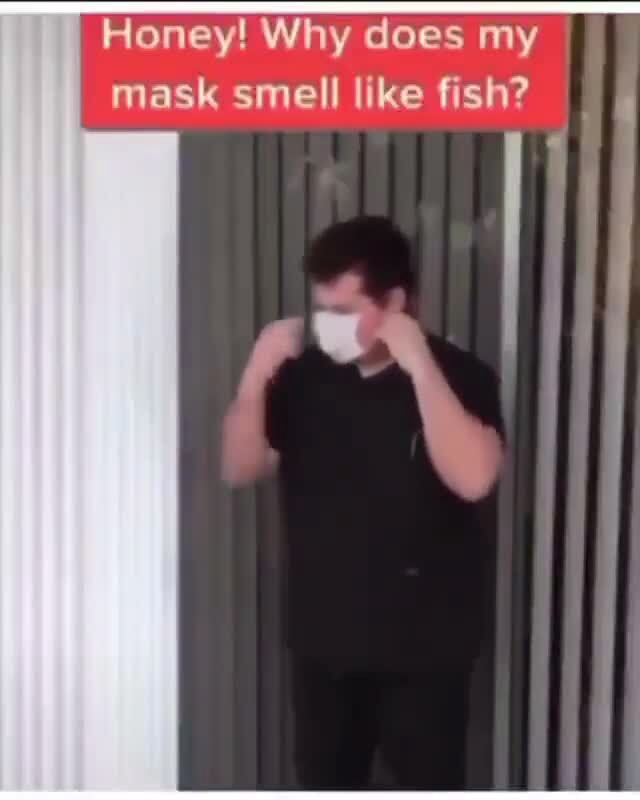 Honey! Why does my mask smell like fish? iFunny