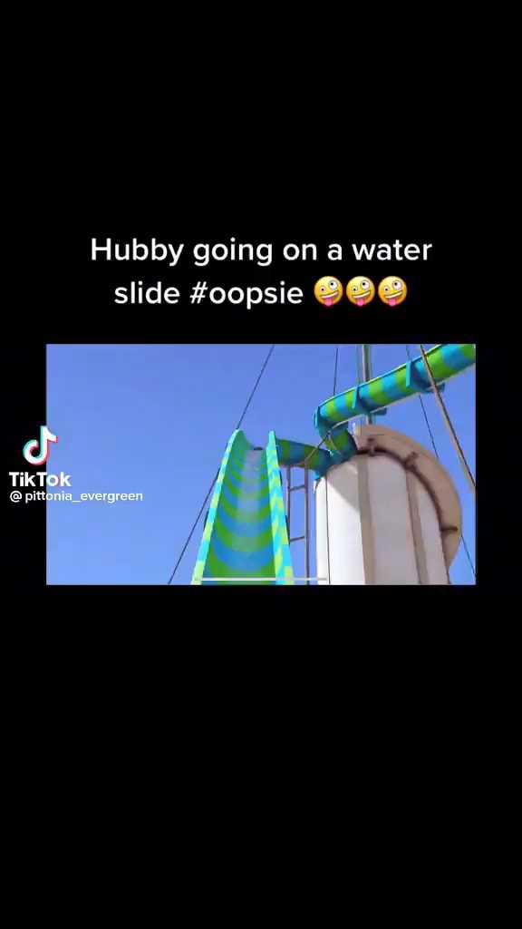 Hubby going on a water slide #oopsie TikTok prion eegnes - iFunny