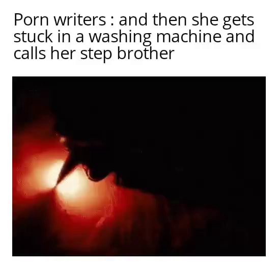 Porn Writers And Then She Gets Stuck In A Washing Machine And Calls Her Step Brother Ifunny