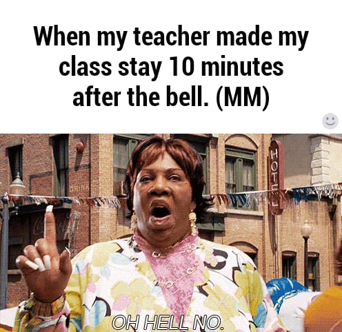 When My Teacher Made My Class Stay 10 Minutes After The Bell. (mm) - )