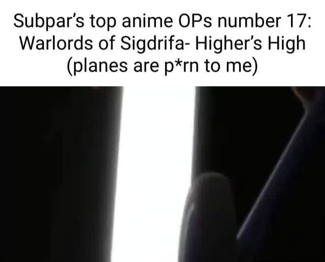 Subpar's top anime OPs number 17: Warlords of Sigdrifa- Higher's High  (planes are p*rn to me) 