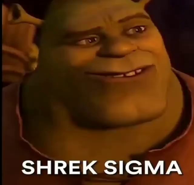 SHREK SIGMA )