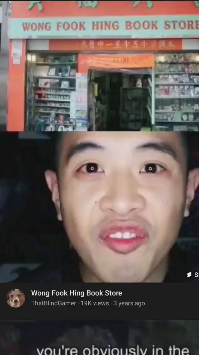 Wong Fook Hing Book Store ThatBlindGamer views 3 years ago vo.'re ohviouicly in the iFunny Wong Fook Hing Book Store ThatBlindGamer views 3 years ago vo.'re ohviouicly in the iFunny