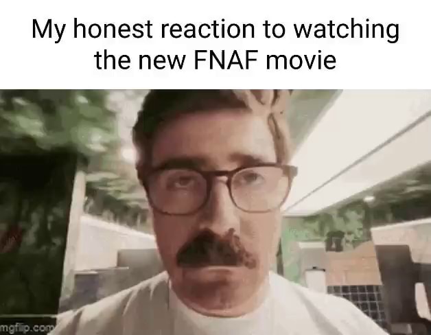 My Honest Reaction To Watching The New Fnaf Movie Ifunny