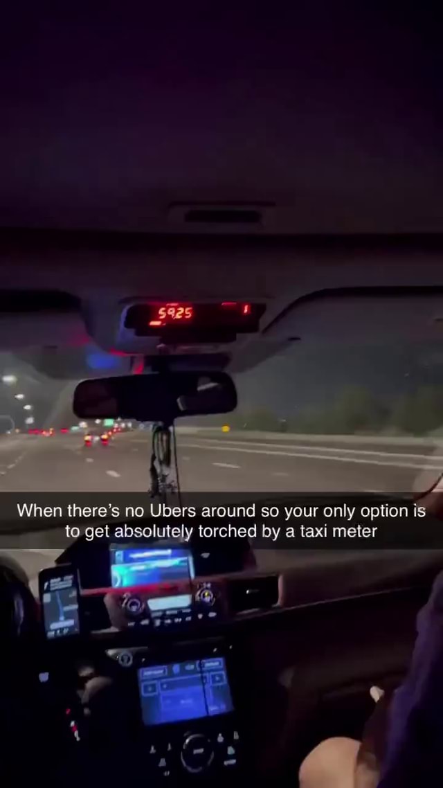 When there's no Ubers around so your only option is to get absolutely