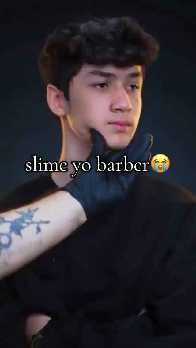 Slime Yo Slime yo barber@ - iFunny