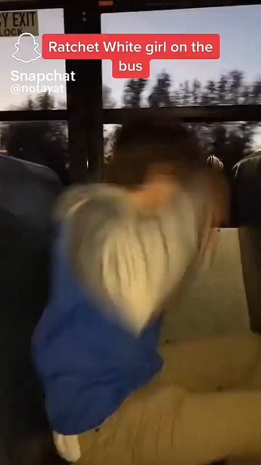 Ratchet White girl on the bus Snapchat notayat iFunny