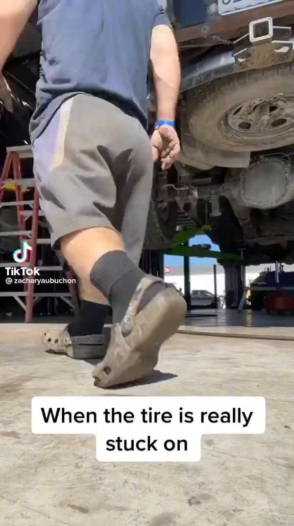 Of Tik To When the tire is really stuck on iFunny