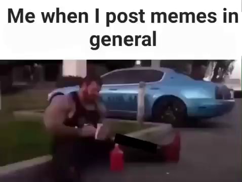 Me when I post memes in general I oN - iFunny