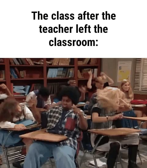 The class after the teacher left the classroom: SS : - iFunny