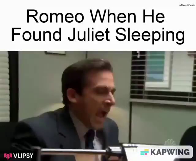 Romeo When He Found Juliet Sleeping VLIPSY iFunny
